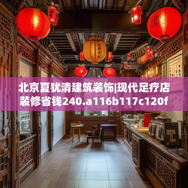 北京夏犹清建筑装饰|现代足疗店装修省钱240.a116b117c120fgy.127dsfds