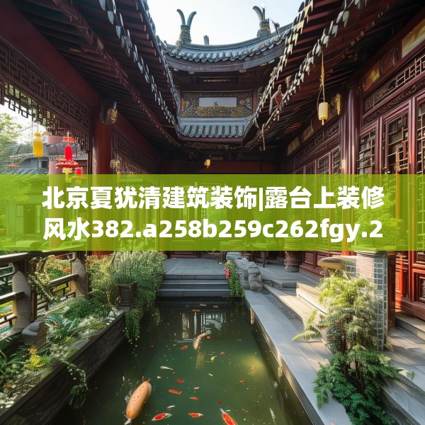 北京夏犹清建筑装饰|露台上装修风水382.a258b259c262fgy.269htyj