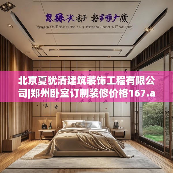 北京夏犹清建筑装饰工程有限公司|郑州卧室订制装修价格167.a43b44c47fgy.54fds