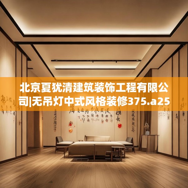 北京夏犹清建筑装饰工程有限公司|无吊灯中式风格装修375.a251b252c255fgy.262fhsg
