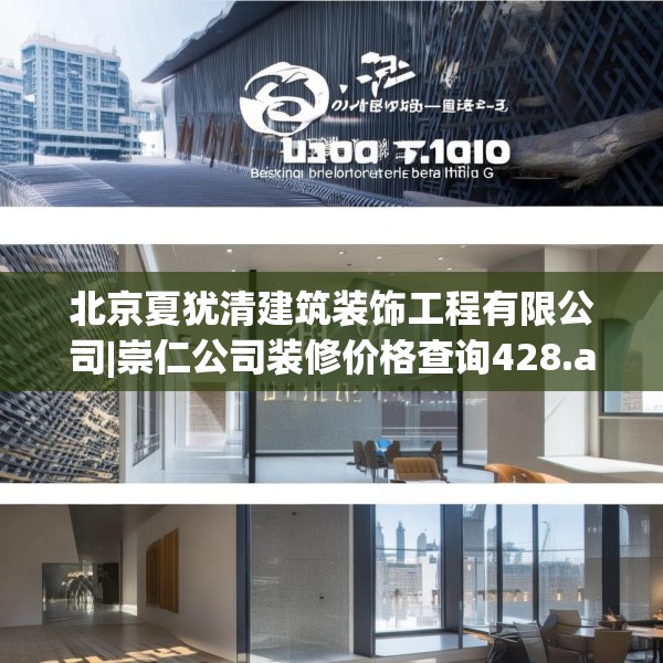 北京夏犹清建筑装饰工程有限公司|崇仁公司装修价格查询428.a304b305c308fgy.315xczxv