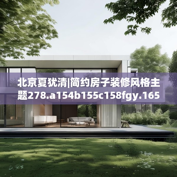 北京夏犹清|简约房子装修风格主题278.a154b155c158fgy.165wew