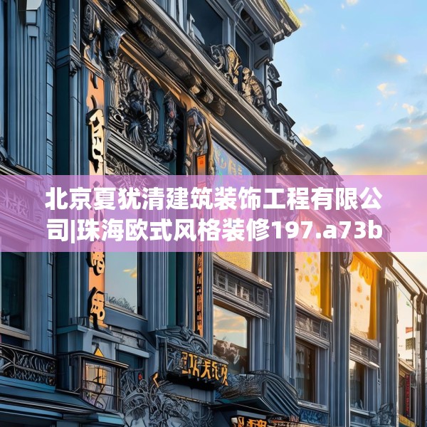 北京夏犹清建筑装饰工程有限公司|珠海欧式风格装修197.a73b74c77fgy.84bnbn
