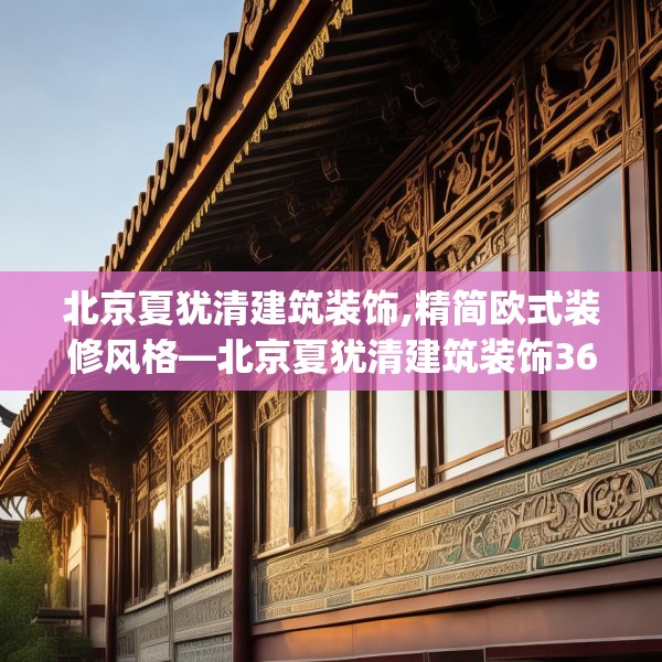 北京夏犹清建筑装饰,精简欧式装修风格—北京夏犹清建筑装饰361.a237b238c241fgy.248jhhj