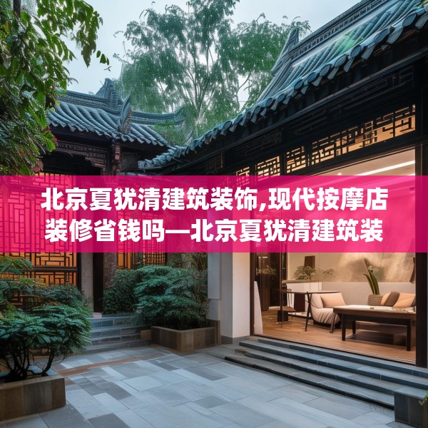 北京夏犹清建筑装饰,现代按摩店装修省钱吗—北京夏犹清建筑装饰458.a334b335c338fgy.345wew