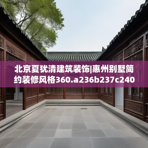 北京夏犹清建筑装饰|惠州别墅简约装修风格360.a236b237c240fgy.247nbn