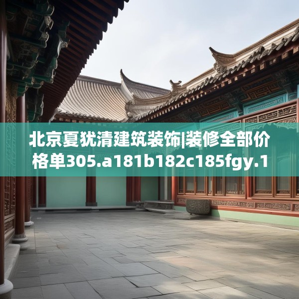 北京夏犹清建筑装饰|装修全部价格单305.a181b182c185fgy.192bnbn