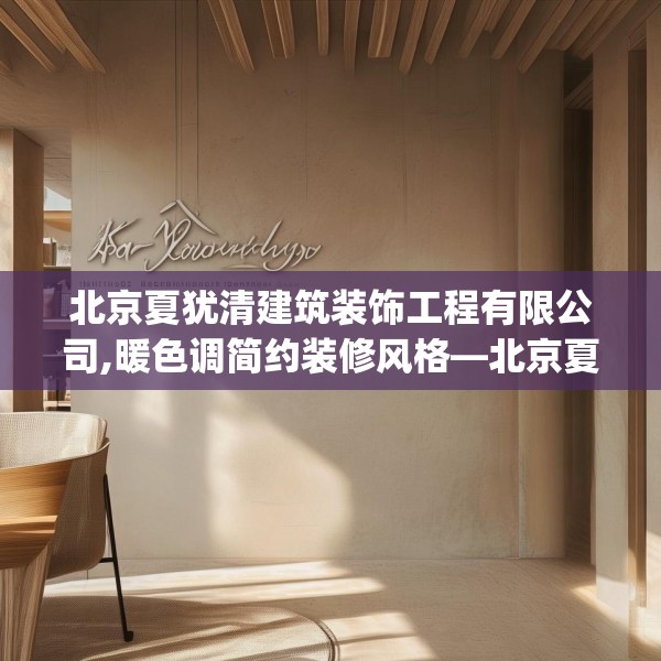 北京夏犹清建筑装饰工程有限公司,暖色调简约装修风格—北京夏犹清建筑装饰工程有限公司397.a273b274c277fgy.284jhhj
