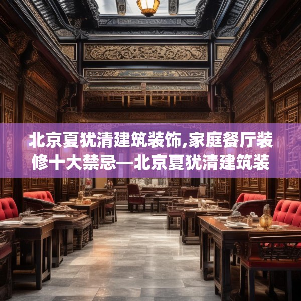 北京夏犹清建筑装饰,家庭餐厅装修十大禁忌—北京夏犹清建筑装饰415.a291b292c295fgy.302jhhj