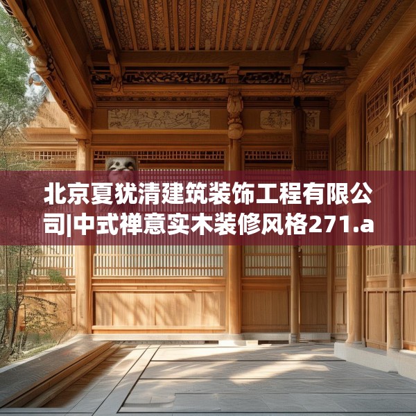 北京夏犹清建筑装饰工程有限公司|中式禅意实木装修风格271.a147b148c151fgy.158jhhj