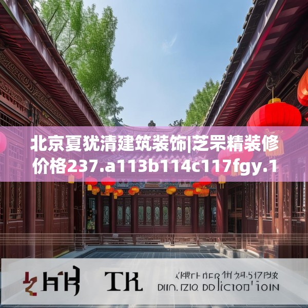 北京夏犹清建筑装饰|芝罘精装修价格237.a113b114c117fgy.124uyk