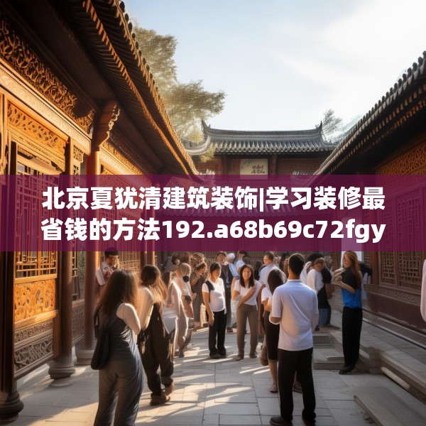 北京夏犹清建筑装饰|学习装修最省钱的方法192.a68b69c72fgy.79lkjl