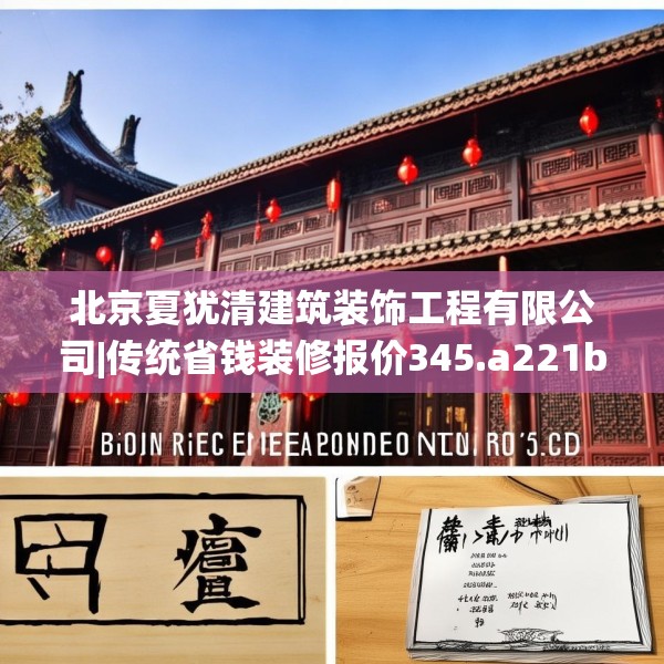 北京夏犹清建筑装饰工程有限公司|传统省钱装修报价345.a221b222c225fgy.232uyk