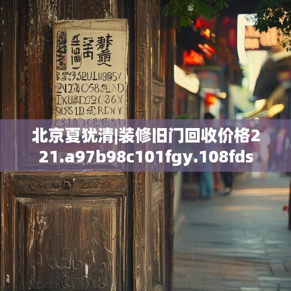 北京夏犹清|装修旧门回收价格221.a97b98c101fgy.108fds