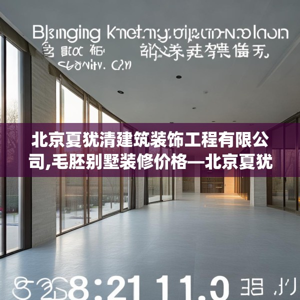北京夏犹清建筑装饰工程有限公司,毛胚别墅装修价格—北京夏犹清建筑装饰工程有限公司238.a114b115c118fgy.125htyj