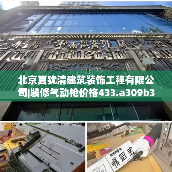 北京夏犹清建筑装饰工程有限公司|装修气动枪价格433.a309b310c313fgy.320jhhj