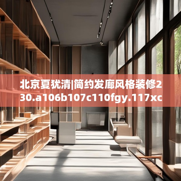 北京夏犹清|简约发廊风格装修230.a106b107c110fgy.117xczxv