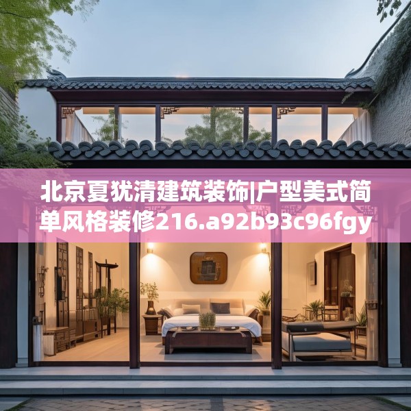 北京夏犹清建筑装饰|户型美式简单风格装修216.a92b93c96fgy.103nbn