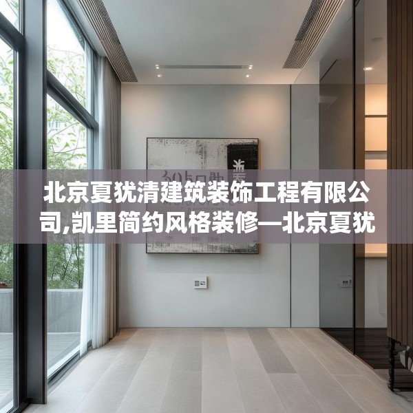北京夏犹清建筑装饰工程有限公司,凯里简约风格装修—北京夏犹清建筑装饰工程有限公司305.a181b182c185fgy.192bnbn