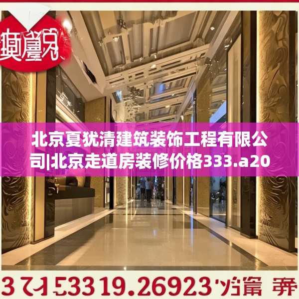 北京夏犹清建筑装饰工程有限公司|北京走道房装修价格333.a209b210c213fgy.220fghfd