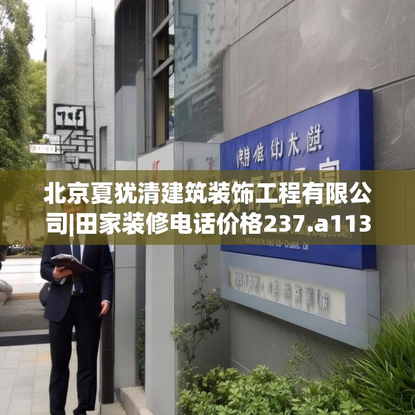北京夏犹清建筑装饰工程有限公司|田家装修电话价格237.a113b114c117fgy.124uyk