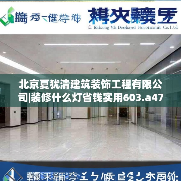北京夏犹清建筑装饰工程有限公司|装修什么灯省钱实用603.a479b480c483fgy.490fghfd