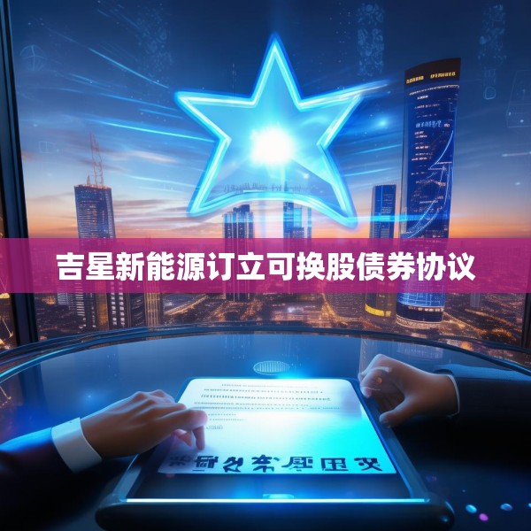 吉星新能源订立可换股债券协议