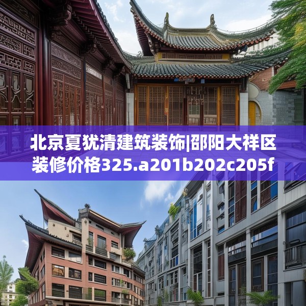 北京夏犹清建筑装饰|邵阳大祥区装修价格325.a201b202c205fgy.212jhhj