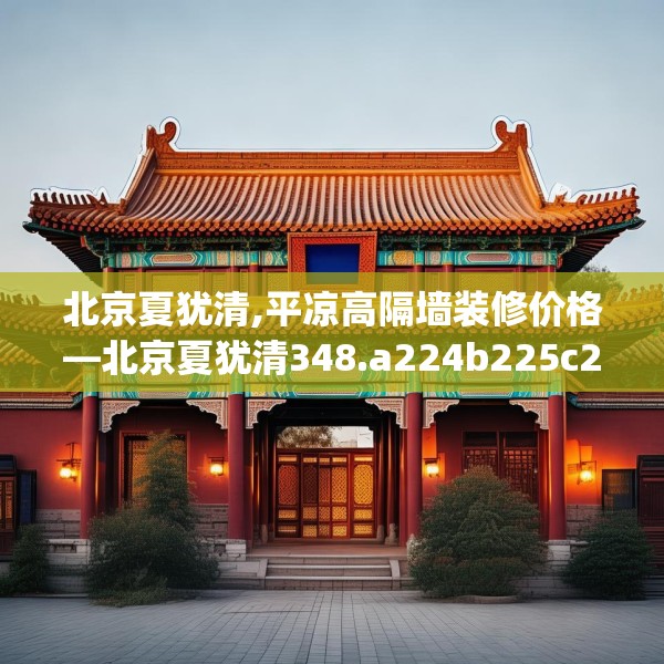 北京夏犹清,平凉高隔墙装修价格—北京夏犹清348.a224b225c228fgy.235dsfds