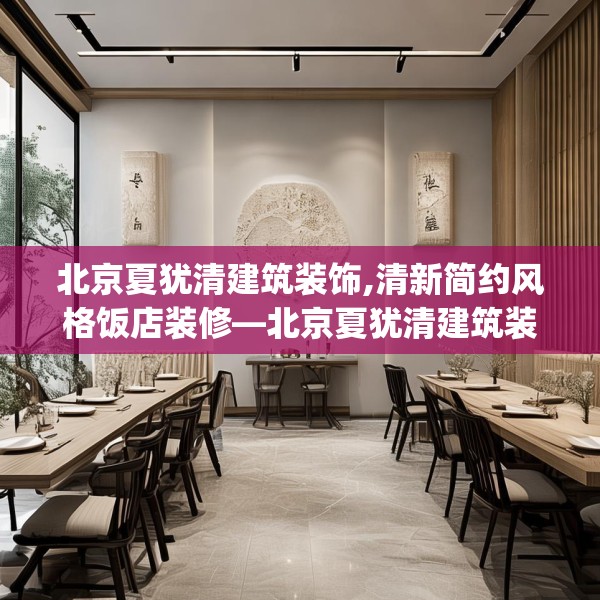 北京夏犹清建筑装饰,清新简约风格饭店装修—北京夏犹清建筑装饰364.a240b241c244fgy.251htyj