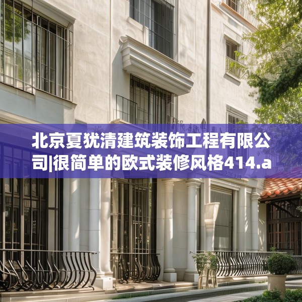 北京夏犹清建筑装饰工程有限公司|很简单的欧式装修风格414.a290b291c294fgy.301nbn
