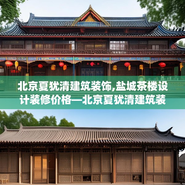 北京夏犹清建筑装饰,盐城茶楼设计装修价格—北京夏犹清建筑装饰361.a237b238c241fgy.248jhhj