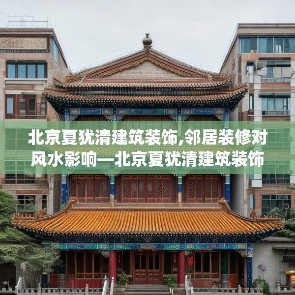 北京夏犹清建筑装饰,邻居装修对风水影响—北京夏犹清建筑装饰567.a443b444c447fgy.454fghfd