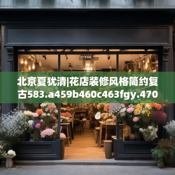北京夏犹清|花店装修风格简约复古583.a459b460c463fgy.470fdsfds