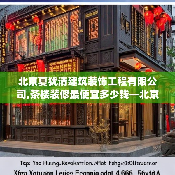 北京夏犹清建筑装饰工程有限公司,茶楼装修最便宜多少钱—北京夏犹清建筑装饰工程有限公司586.a462b463c466fgy.473sdA