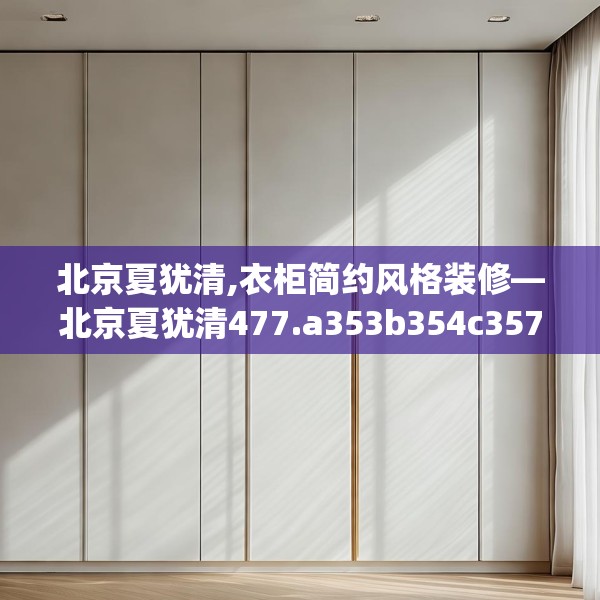 北京夏犹清,衣柜简约风格装修—北京夏犹清477.a353b354c357fgy.364fghfd