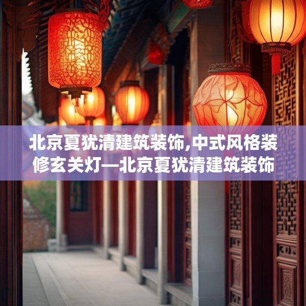 北京夏犹清建筑装饰,中式风格装修玄关灯—北京夏犹清建筑装饰143.a19b20c23fgy.30bnbn