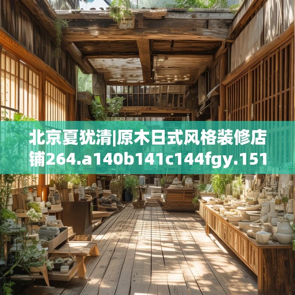 北京夏犹清|原木日式风格装修店铺264.a140b141c144fgy.151lkjl