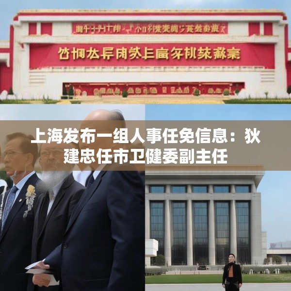 上海发布一组人事任免信息：狄建忠任市卫健委副主任