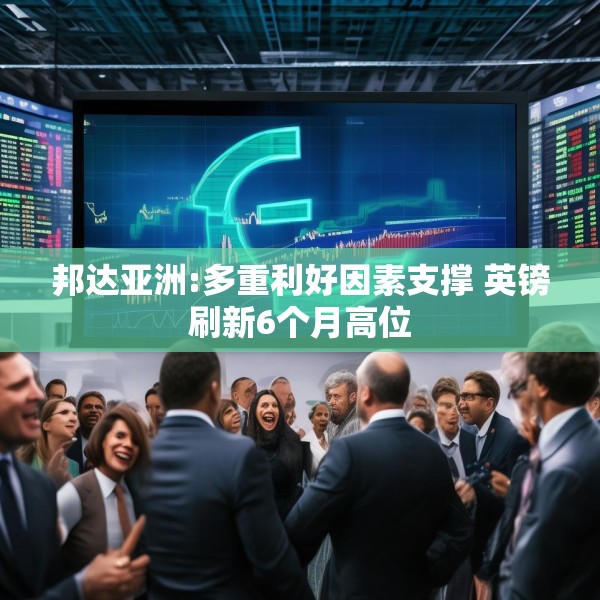 邦达亚洲:多重利好因素支撑 英镑刷新6个月高位
