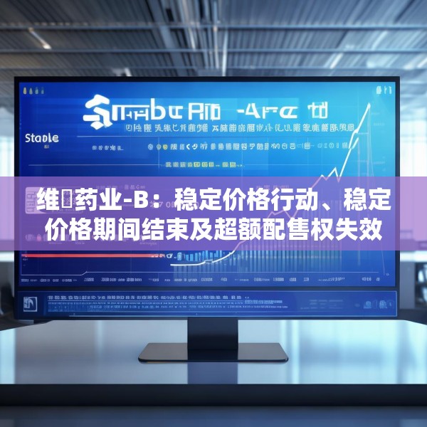 维昇药业-B：稳定价格行动、稳定价格期间结束及超额配售权失效