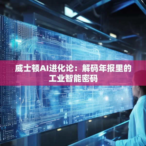 威士顿AI进化论：解码年报里的工业智能密码