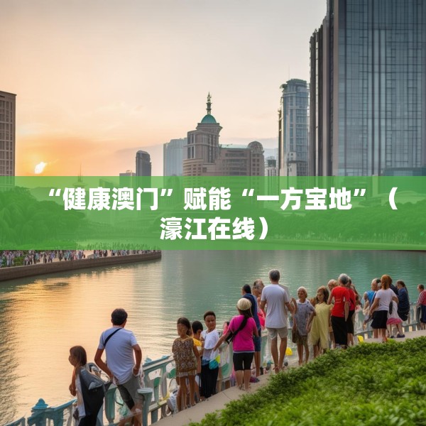 “健康澳门”赋能“一方宝地”（濠江在线）