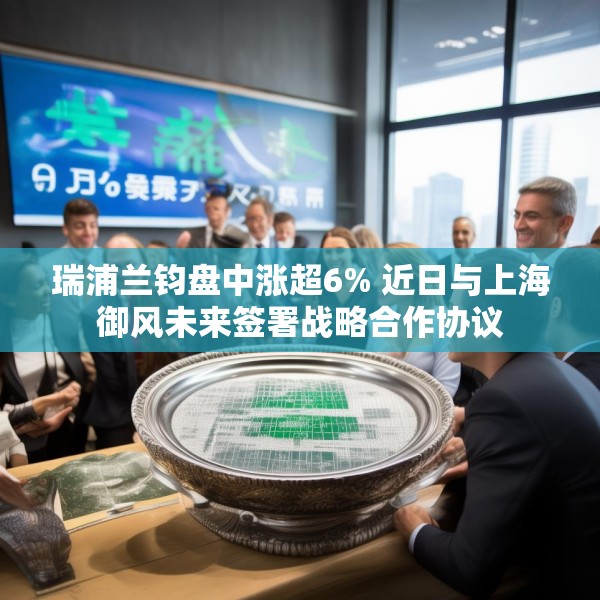瑞浦兰钧盘中涨超6% 近日与上海御风未来签署战略合作协议