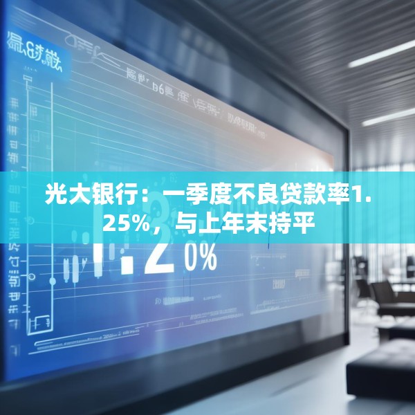 光大银行：一季度不良贷款率1.25%，与上年末持平