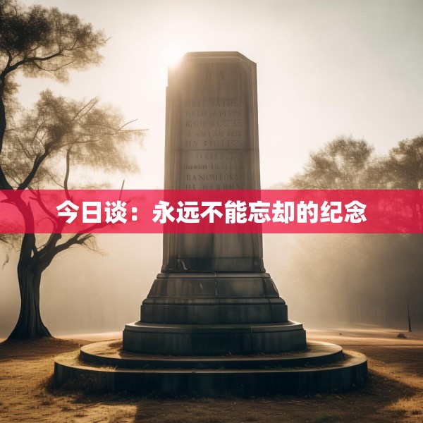 今日谈：永远不能忘却的纪念