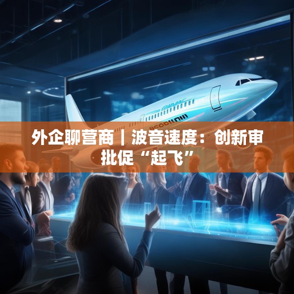 外企聊营商｜波音速度：创新审批促“起飞”