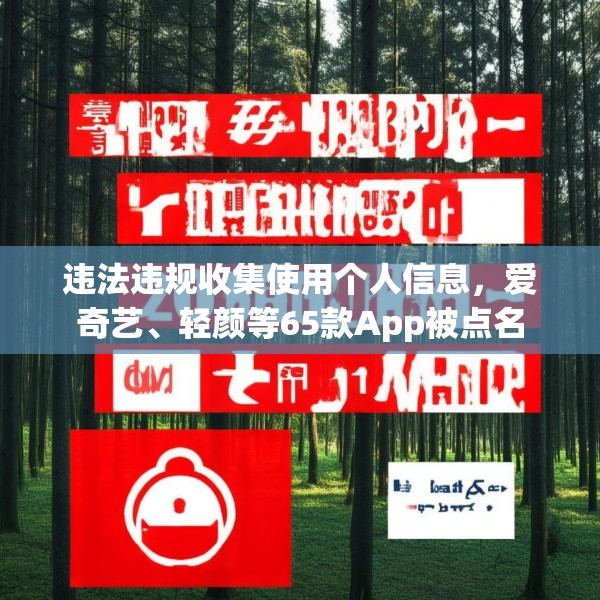 违法违规收集使用个人信息，爱奇艺、轻颜等65款App被点名