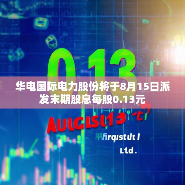 华电国际电力股份将于8月15日派发末期股息每股0.13元