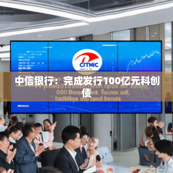中信银行：完成发行100亿元科创债